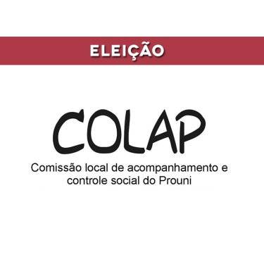 Elei��o para a Comiss�o Local de Acompanhamento e Controle Social do Programa Universidade para Todos (COLAP)