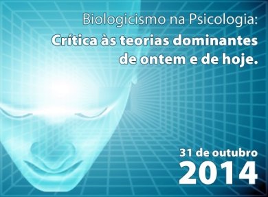 31/10/2014 - Biologicismo na psicologia: crítica às teorias dominantes de ontem e de hoje.