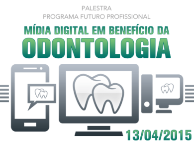 13/04 - PROGRAMA FUTURO PROFISSIONAL &ndash; PALESTRA M�DIA DIGITAL EM BENEF�CIO DA ODONTOLOGIA