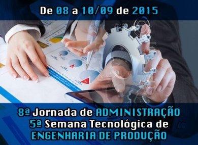 08 a 10/09/2015 - 8� JORNADA DE ADMINISTRA��O e 5� SEMANA TECNOL�GICA DE ENGENHARIA DE PRODU��O