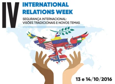 IV INTERNATIONAL RELATIONS WEEK: SEGURANA INTERNACIONAL: VISES TRADICIONAIS E NOVOS TEMAS