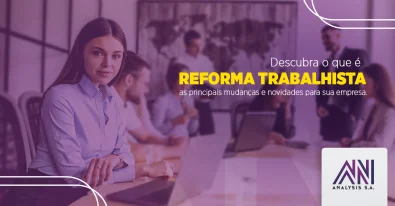 Descubra o que  a Reforma Trabalhista, as principais mudanas e novidades para sua empresa