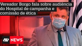 Vereador Borgo fala sobre audi�ncia do Hospital de campanha e comiss�o de �tica