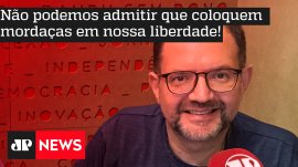 N�o podemos admitir que coloquem morda�as em nossa liberdade