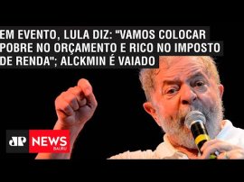 Em evento, Lula diz: "vamos colocar pobre no or�amento e rico no imposto de renda"; Alckmin � vaiado