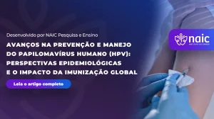 Avan�os na Preven��o e Manejo do Papilomav�rus Humano (HPV): Perspectivas Epidemiol�gicas e o Impacto da Imuniza��o Global
