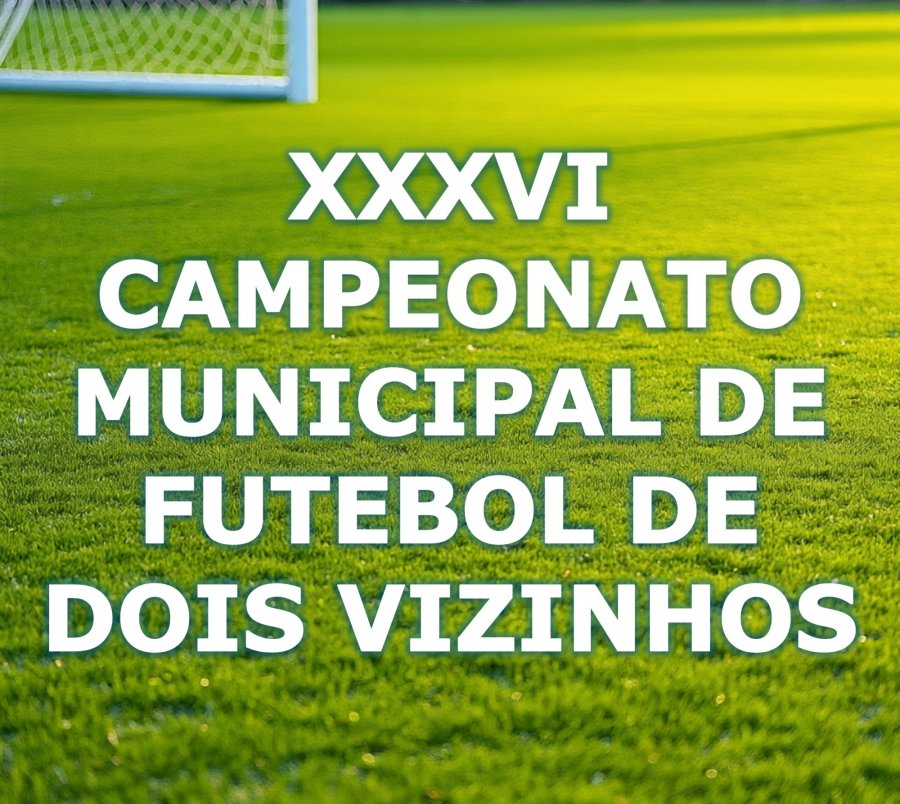 VEM A� O 36� CAMPEONATO MUNICIPAL DE FUTEBOL DE CAMPO DE DOIS VIZINHOS