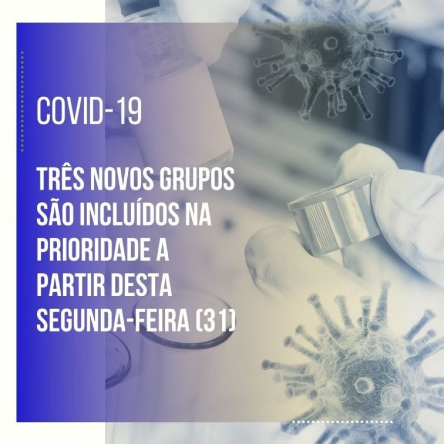 Covid-19: Tr�s Novos Grupos S�o Inclu�dos na Prioridade a Partir Desta Segunda-feira (31)