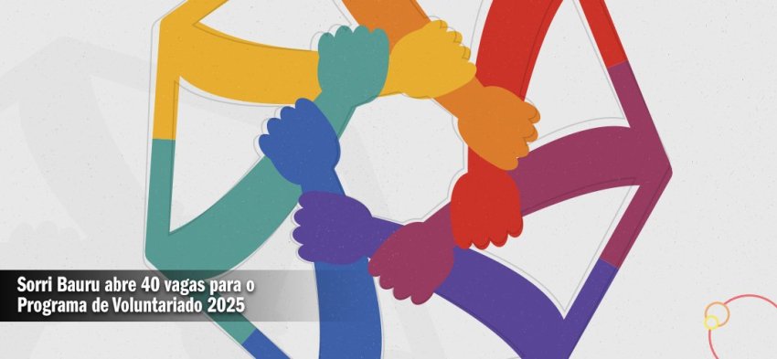 Sorri Bauru abre 40 vagas para o Programa de Voluntariado � 2� semestre de 2025