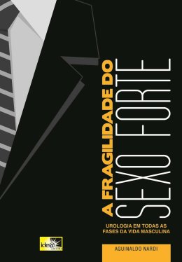 A Fragilidade do sexo forte -  Urologia em todas as fases da vida masculina.