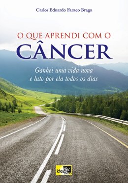 O que aprendi com o câncer - Ganhei uma vida nova e luto por ela todos os dias.