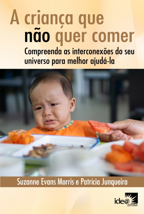 A crian�a que n�o quer comer - Compreenda as interconex�es do seu universo para melhor ajud�-la